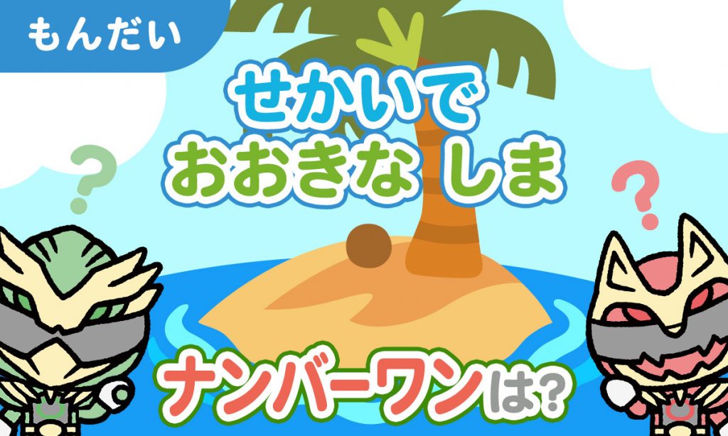 せかいでおおきなしまナンバーワンは？
